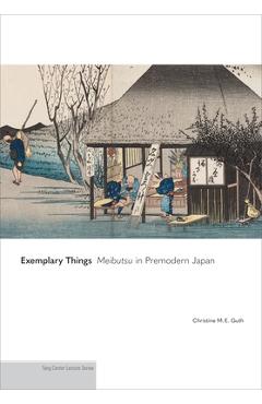 Poza produsului Exemplary Things: Meibutsu in Premodern Japan - Christine M. E. Guth