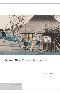 Exemplary Things: Meibutsu in Premodern Japan - Christine M. E. Guth