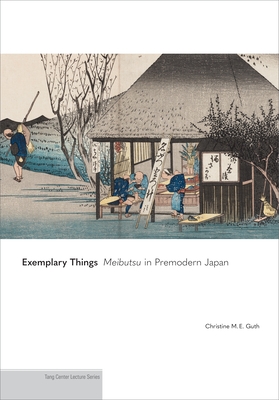 Exemplary Things: Meibutsu in Premodern Japan - Christine M. E. Guth