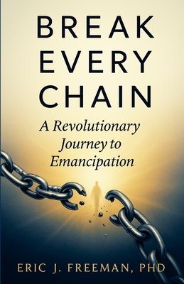 Coperta cărții 'Break Every Chain: A Revolutionary Journey to Emancipation - Eric J. Freeman'