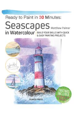 Coperta cărții 'Ready to Paint in 30 Minutes: Seascapes: Build Your Skills with Quick & Easy Painting Projects - Matthew Palmer'
