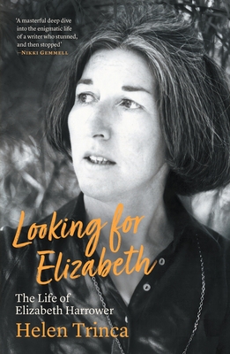 Looking for Elizabeth: The Life of Elizabeth Harrower - Helen Trinca