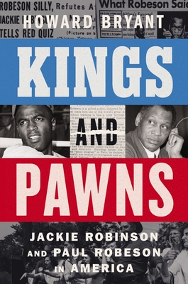 Kings and Pawns: Jackie Robinson and Paul Robeson in America - Howard Bryant