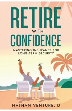 Coperta cărții 'Retire with Confidence: Mastering Insurance for Long-Term Security - Nathan D. Venture'