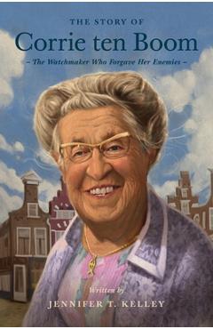 Poza produsului The Story of Corrie Ten Boom: The Watchmaker Who Forgave Her Enemies - Jennifer T. Kelley