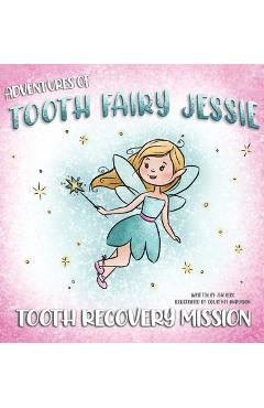 Coperta cărții 'Adventures Of Tooth Fairy Jessie: Tooth Recovery Mission - Jim Berk'