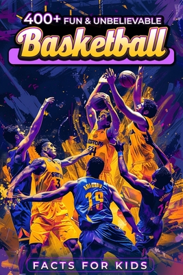 400+ Fun & Unbelievable Basketball Facts for Kids: Dive into Unbelievable Stats, Iconic Figures, Teamwork, Sportsmanship & Beyond! (The Ideal Gift for - Vicenta Mcwilliams