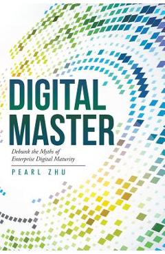 Coperta cărții 'Digital Master: Debunk the Myths of Enterprise Digital Maturity - Pearl Zhu'