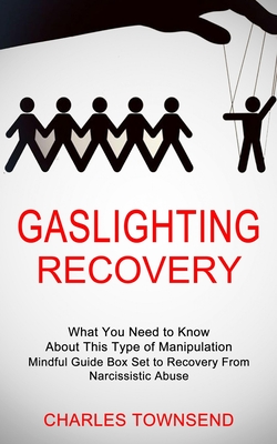 Gaslighting Recovery: Mindful Guide Box Set to Recovery From Narcissistic Abuse (What You Need to Know About This Type of Manipulation) - Charles Townsend