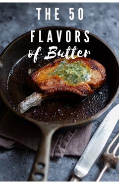 Poza produsului The 50 Flavors of Butter: Learn The Chef's Culinary Secrets of Butter - Ronald G. Estes