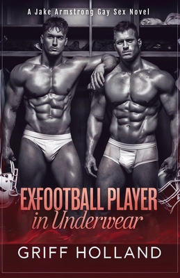 Ex-Football Player in Underwear: A Jake Armstrong Gay Sex Novel - Griff Holland