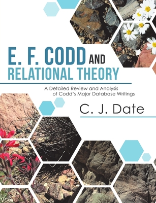 Coperta cărții 'E. F. Codd and Relational Theory: A Detailed Review and Analysis of Codd's Major Database Writings - Chris J. Date'