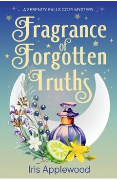 Coperta cărții 'Fragrance of Forgotten Truths: A Serenity Falls Cozy Mystery - Iris Applewood'