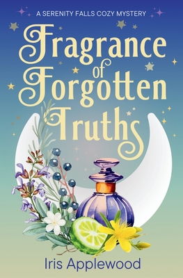 Coperta cărții 'Fragrance of Forgotten Truths: A Serenity Falls Cozy Mystery - Iris Applewood'