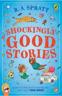 Coperta cărții 'Shockingly Good Stories: Twenty Short Stories from the Bestselling Author of Friday Barnes - Ra Spratt'