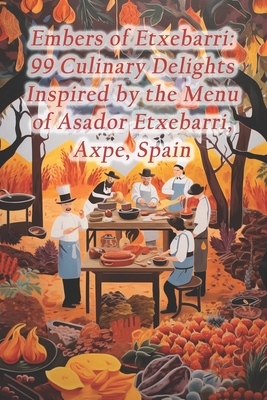 Coperta cărții 'Embers of Etxebarri: 99 Culinary Delights Inspired by the Menu of Asador Etxebarri, Axpe, Spain - Austria Tafelspitz'