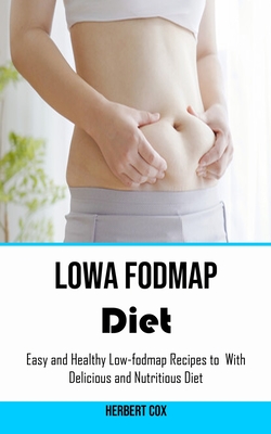 Low Fodmap Diet: Easy and Healthy Low-fodmap Recipes to With Delicious and Nutritious Diet - Herbert Cox