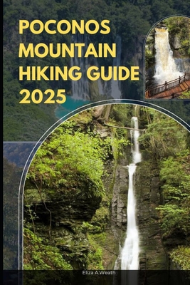 Poconos Mountain Hiking Guide 2025 - Eliza A. Weath