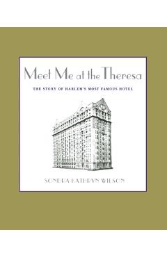 Poza produsului Meet Me at the Theresa: The Story of Harlem's Most Famous Hotel - Sondra Kathryn Wilson
