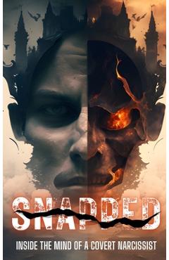 Coperta cărții 'Snapped: Inside the Mind of A Covert Narcissist: Inside the Mind of A Covert Narcissist: Inside the Mind of a Covert'