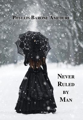 Never Ruled by Man - Phyllis Ameduri