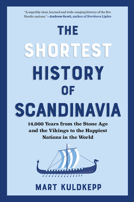 The Shortest History of Scandinavia: From Vikings to the Cold War and the New Nordic Movement - Mart Kuldkepp