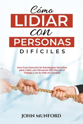 Coperta cărții 'Cómo Lidiar con Personas Difíciles: Una Guía Esencial de Estrategias Sencillas para Lidiar con Personas Difíciles en el'