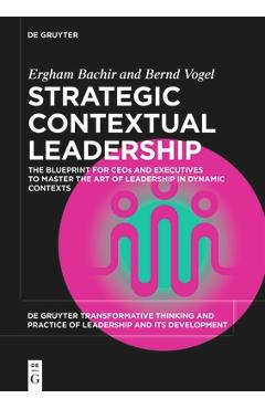 Coperta cărții 'Strategic Contextual Leadership: The Blueprint for Ceos and Executives to Master the Art of Leadership in Dynamic'