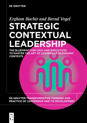 Strategic Contextual Leadership: The Blueprint for Ceos and Executives to Master the Art of Leadership in Dynamic Contexts - Ergham Bachir