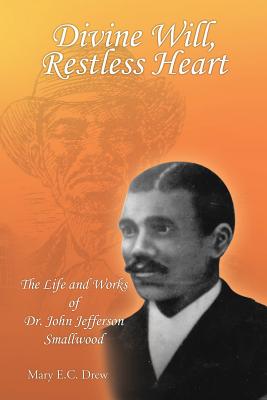 Coperta cărții 'Divine Will, Restless Heart: The Life and Works of Dr. John Jefferson Smallwood - Mary E. C. Drew'