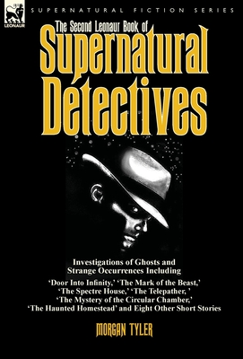 The Second Leonaur Book of Supernatural Detectives: Investigations of Ghosts and Strange Occurrences Including 'Door Into Infinity, ' 'The Mark of the - Morgan Tyler