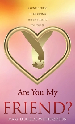 Are You My Friend?: A gentle guide to becoming the best friend you can be - Mary Douglas-witherspoon