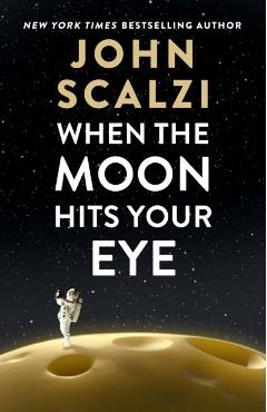 Coperta cărții 'When the Moon Hits Your Eye - John Scalzi'