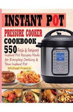 Poza produsului Instant Pot Pressure Cooker Cookbook: 55o Fresh & Foolproof Instant Pot Recipes Made for Everyday Cooking & Your Instant Pot - Michael Francis