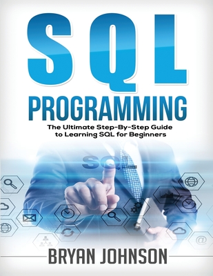 Coperta cărții 'SQL Programming The Ultimate Step-By-Step Guide to Learning SQL for Beginners - Bryan Johnson'