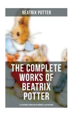 Coperta cărții 'The Complete Works of Beatrix Potter: 22 Children's Books with Original Illustrations: The Tale of Peter Rabbit, The'