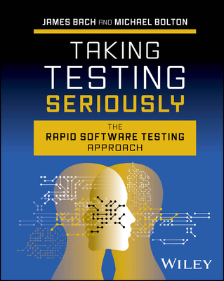 Taking Testing Seriously: The Rapid Software Testing Approach - James Bach