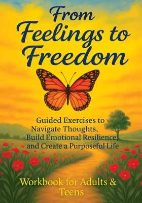 Coperta cărții 'From Feelings to Freedom: Guided Exercises to Navigate Thoughts, Build Emotional Resilience and Create a Purposeful'