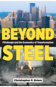 Coperta cărții 'Beyond Steel: Pittsburgh and the Economics of Transformation - Christopher P. Briem'