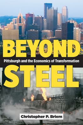 Beyond Steel: Pittsburgh and the Economics of Transformation - Christopher P. Briem