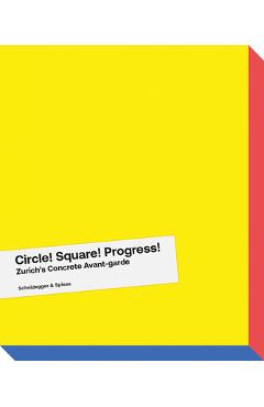 Coperta cărții 'Circle! Square! Progress!: Zurich's Concrete Avant-Garde. Max Bill, Camille Graeser, Verena Loewensberg, Richard Paul'