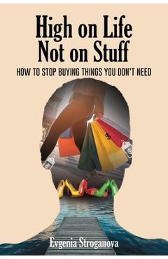 Poza produsului High on Life Not on Stuff: How to Stop Buying Things You Don't Need - Evgenia Stroganova