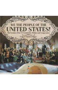 Coperta cărții 'We the People of the United States! The Creation of the US Constitution, Debates and Compromises Grade 7 American'