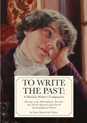 Coperta cărții 'To Write The Past: A Memoir Writer's Companion: Musings on the Philosophical, Personal, and Artistic Questions faced by'