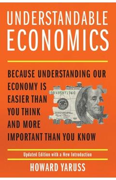 Poza produsului Understandable Economics: Because Understanding Our Economy Is Easier Than You Think and More Important Than You Know - Howard Yaruss