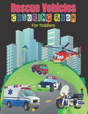 Rescue Vehicles Coloring Book For Toddlers: 25 Big and Simple Designs & Unique Images For Beginners Learning How to Color: Cars, Trucks, Planes, Rescu - My Dod Coloring Book
