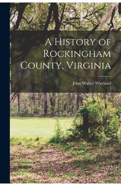 Coperta cărții 'A History of Rockingham County, Virginia - John Walter Wayland'