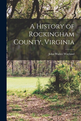 Coperta cărții 'A History of Rockingham County, Virginia - John Walter Wayland'