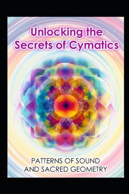 Unlocking the Secrets of Cymatics: Patterns of Sound and Sacred Geometry - Llh Media