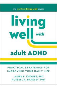 Coperta cărții 'Living Well with Adult ADHD: Practical Strategies for Improving Your Daily Life - Laura E. Knouse'